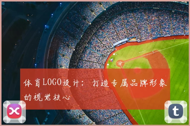 体育LOGO设计：打造专属品牌形象的视觉核心