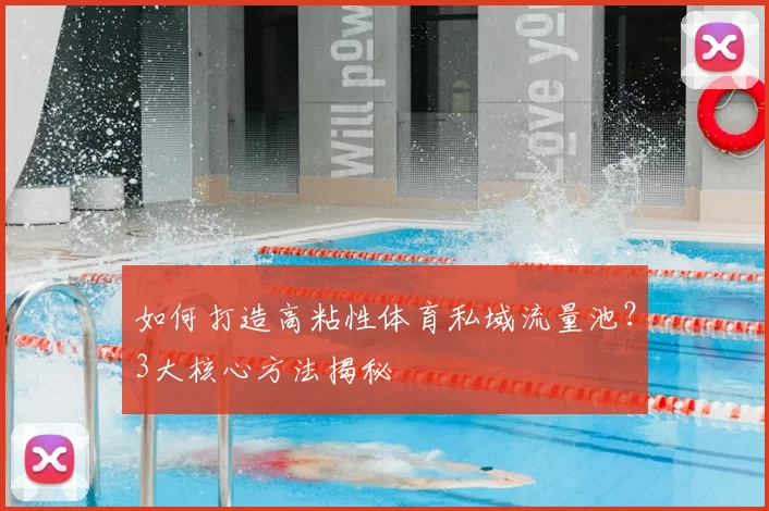 如何打造高粘性体育私域流量池?3大核心方法揭秘
