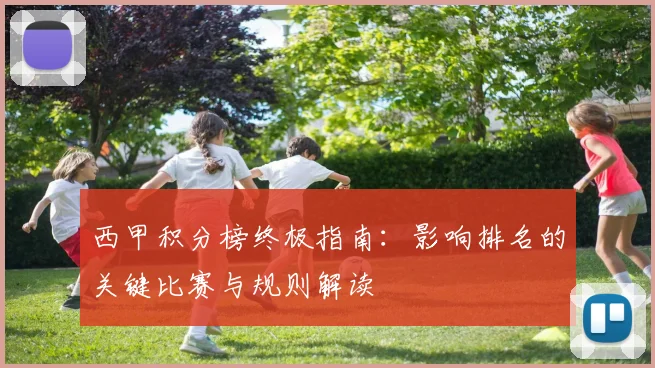 西甲积分榜终极指南：影响排名的关键比赛与规则解读