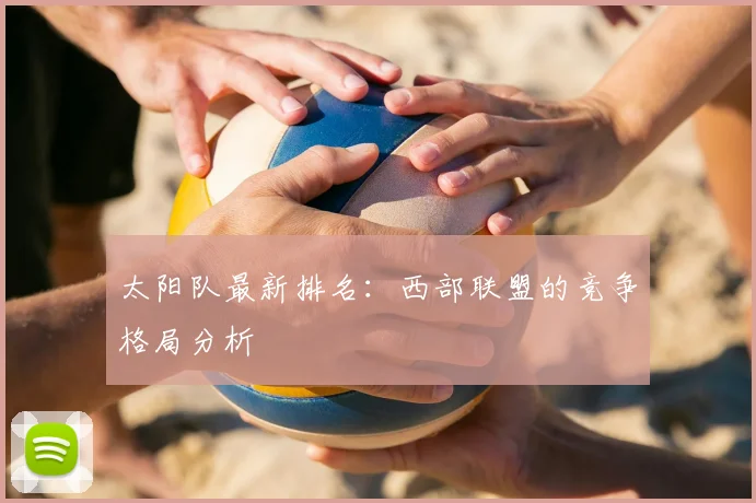太阳队最新排名：西部联盟的竞争格局分析